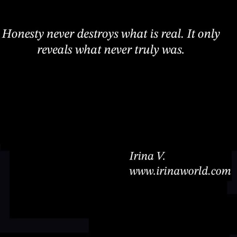 Honesty never destroys what is real. It only reveals what never truly was.